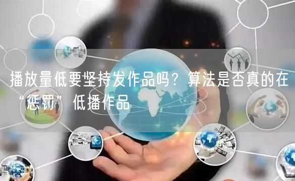 播放量低要坚持发作品吗？算法是否真的在“惩罚”低播作品