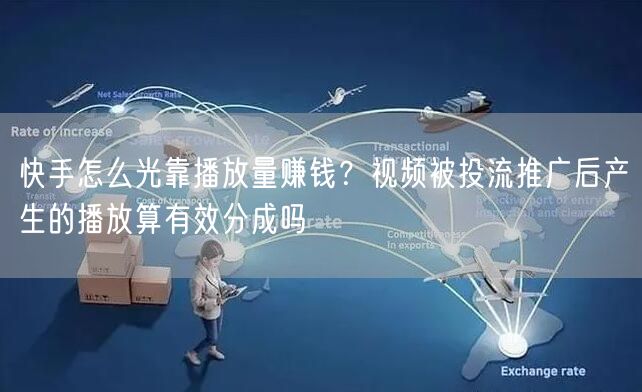 快手怎么光靠播放量赚钱？视频被投流推广后产生的播放算有效分成吗