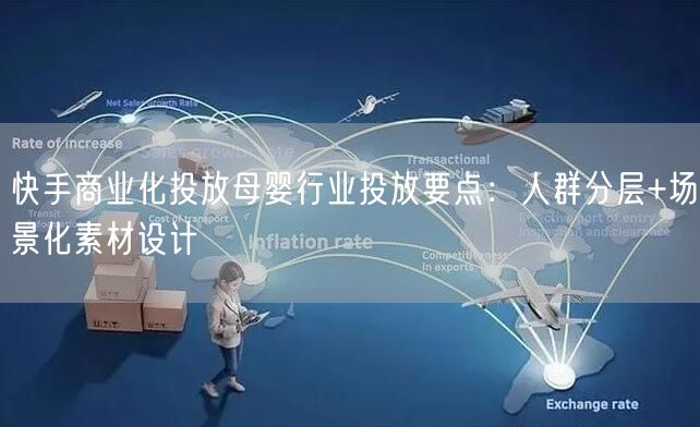 快手商业化投放母婴行业投放要点：人群分层+场景化素材设计