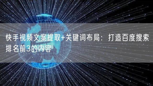 快手视频文案提取+关键词布局：打造百度搜索排名前3的内容