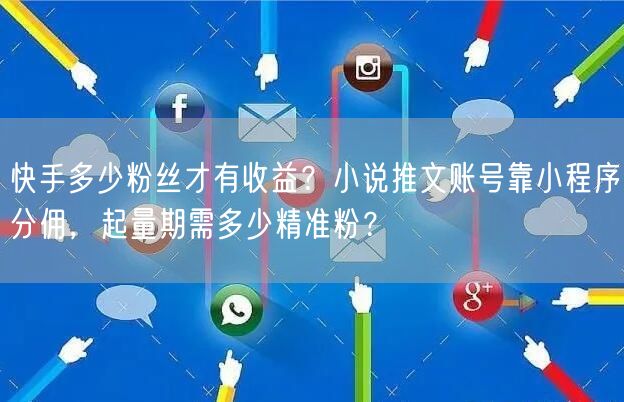 快手多少粉丝才有收益？小说推文账号靠小程序分佣，起量期需多少精准粉？
