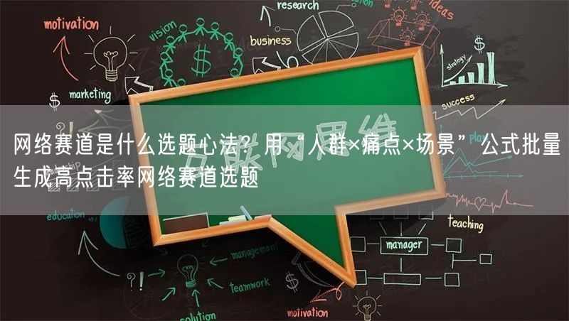 网络赛道是什么选题心法？用“人群×痛点×场景”公式批量生成高点击率网络赛道选题