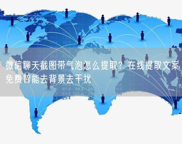 微信聊天截图带气泡怎么提取？在线提取文案免费智能去背景去干扰