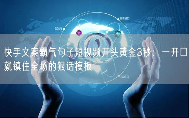 快手文案霸气句子短视频开头黄金3秒：一开口就镇住全场的狠话模板